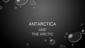 ANTARCTICA AND THE ARCTIC ARCTIC VS ANTARCTICA ARCTIC
