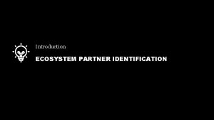 Introduction ECOSYSTEM PARTNER IDENTIFICATION INTRODUCTION The ecosystem partner