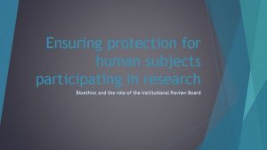 Ensuring protection for human subjects participating in research