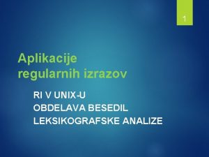 1 Aplikacije regularnih izrazov RI V UNIXU OBDELAVA