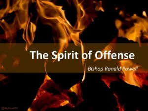The Spirit of Offense Bishop Ronald Powell Our