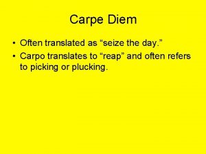 Carpe Diem Often translated as seize the day