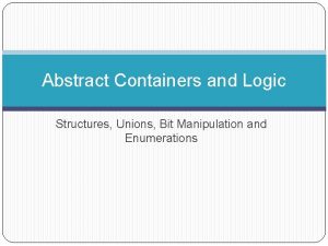 Abstract Containers and Logic Structures Unions Bit Manipulation