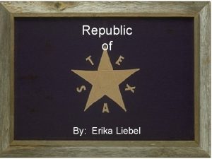 Republic of By Erika Liebel Republic of Texas