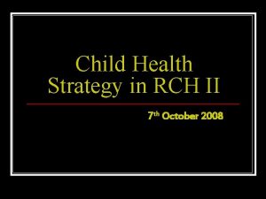 Child Health Strategy in RCH II 7 th