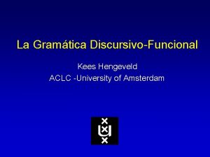 La Gramtica DiscursivoFuncional Kees Hengeveld ACLC University of