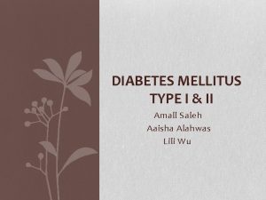 DIABETES MELLITUS TYPE I II Amall Saleh Aaisha