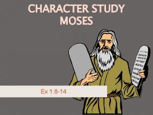 CHARACTER STUDY MOSES Ex 1 8 14 Moses