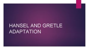 HANSEL AND GRETLE ADAPTATION In this modern retelling