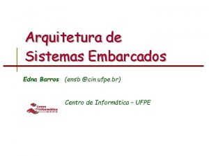 Arquitetura de Sistemas Embarcados Edna Barros ensb cin