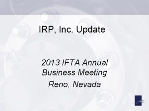 IRP Inc Update 2013 IFTA Annual Business Meeting
