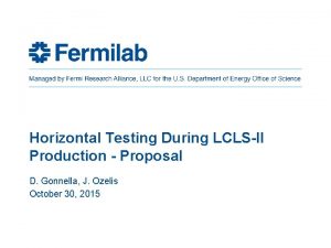 Horizontal Testing During LCLSII Production Proposal D Gonnella