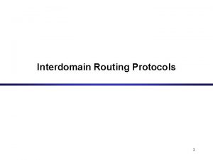 Interdomain Routing Protocols 1 Autonomous Systems An autonomous
