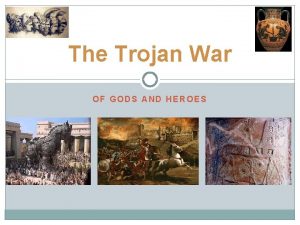 The Trojan War OF GODS AND HEROES Homer