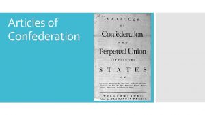 Articles of Confederation Articles of Confederation o Created