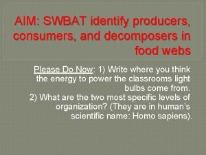 AIM SWBAT identify producers consumers and decomposers in