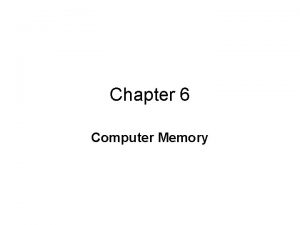 Chapter 6 Computer Memory Computer Memory used to