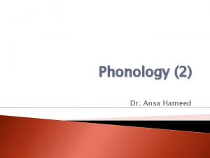 Phonology 2 Dr Ansa Hameed Previously Phonology Phoneme
