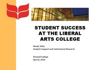 STUDENT SUCCESS AT THE LIBERAL ARTS COLLEGE Randy