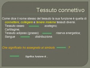 Tessuto connettivo Come dice il nome stesso del