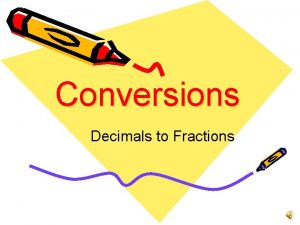 Conversions Decimals to Fractions What are we learning