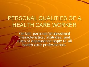 PERSONAL QUALITIES OF A HEALTH CARE WORKER Certain