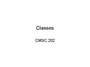 Classes CMSC 202 Programming Abstraction All programming languages