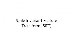 Scale Invariant Feature Transform SIFT Why do we