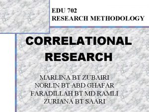 EDU 702 RESEARCH METHODOLOGY CORRELATIONAL RESEARCH MARLINA BT