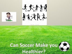 Can Soccer Make you Healthier Soccer and your