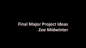 Final Major Project Ideas Zoe Midwinter Idea 1