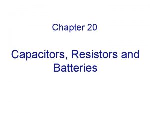 Chapter 20 Capacitors Resistors and Batteries Capacitance of