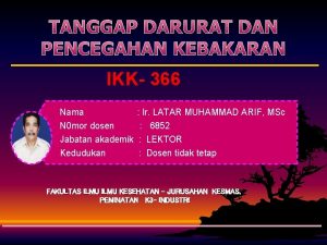 TANGGAP DARURAT DAN PENCEGAHAN KEBAKARAN IKK 366 Nama