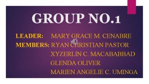GROUP NO 1 LEADER MARY GRACE M CENABRE