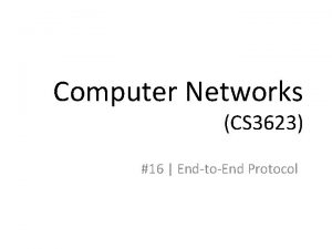 Computer Networks CS 3623 16 EndtoEnd Protocol Applications