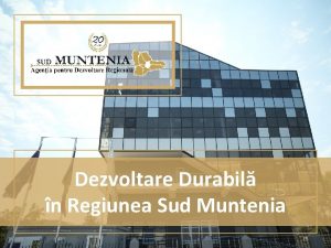 Dezvoltare Durabil n Regiunea Sud Muntenia Regiunea Sud