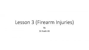 Lesson 3 Firearm Injuries By Dr Nadir Ali