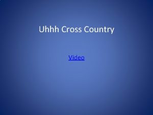 Uhhh Cross Country Video The purpose of cross