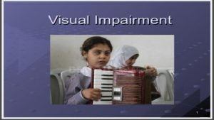 VISUAL IMPAIRMENT Visual impairment also known as vision