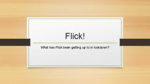 Flick What has Flick been getting up to