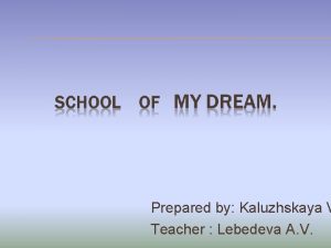 Prepared by Kaluzhskaya V Teacher Lebedeva A V