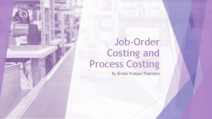 JobOrder Costing and Process Costing By Bridie WatsonThornton