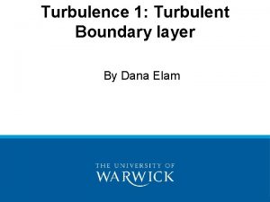 Turbulence 1 Turbulent Boundary layer By Dana Elam