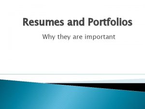 Resumes and Portfolios Why they are important Resumes