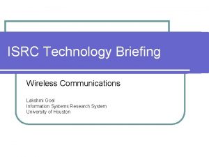 ISRC Technology Briefing Wireless Communications Lakshmi Goel Information