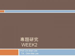 WEEK 2 Prof Linshan Lee TA ChihWei Lee