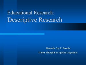 Educational Research Descriptive Research Shannelle Gay P Paracha