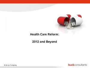 Health Care Reform 2012 and Beyond 2012 Summary