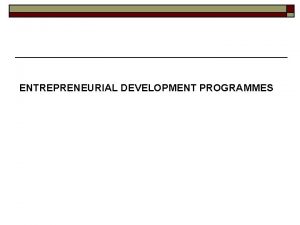 ENTREPRENEURIAL DEVELOPMENT PROGRAMMES Entrepreneurship Concepts Definitions Entrepreneurship is