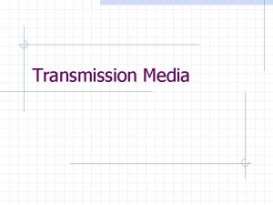 Transmission Media Classes of Transmission Media Conducted or